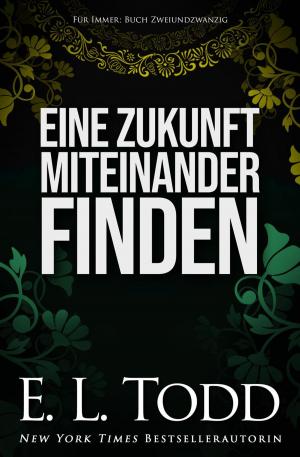 Cover of the book Eine Zukunft miteinander finden by E. L. Todd