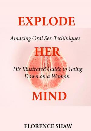 Cover of Explode Her Mind: Amazing Oral Sex Techniques His Illustrated Guide to Going Down on a Woman