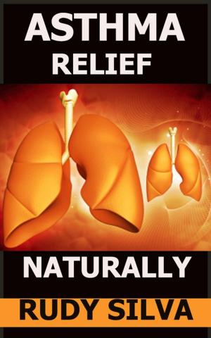 Cover of the book Asthma Relief Naturally by Rudy Silva