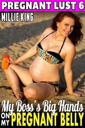 bigCover of the book My Boss’s Big Hands On My Pregnant Belly : Pregnant Lust 6 (Pregnancy Erotica BDSM Erotica Breeding Erotica) by 