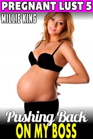 Cover of the book Pushing Back On My Boss : Pregnant Lust 5 (Pregnancy Erotica Pregnancy Fetish BDSM Erotica Age Gap Erotica) by Millie King