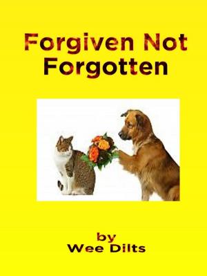 Cover of the book Forgiven Not Forgotten by Wee Dilts