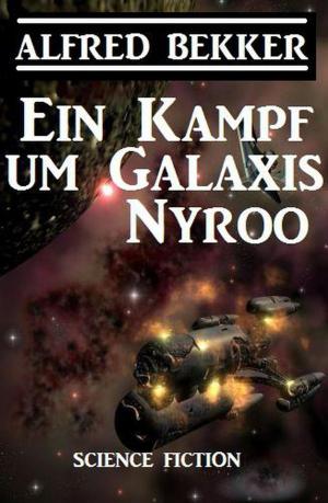 Cover of the book Ein Kampf um Galaxis Nyroo by Alfred Bekker, Wilfried A. Hary, Hendrik M. Bekker, Harvey Patton, Art Norman, Konrad Carisi