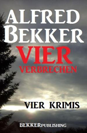Cover of the book Vier Alfred Bekker Krimis - Vier Verbrechen by Alfred Bekker