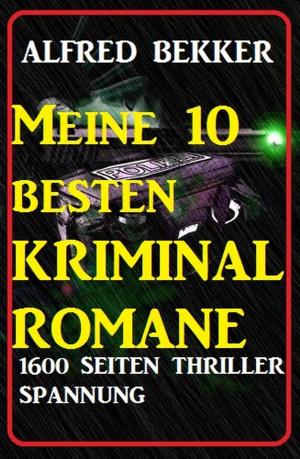 Cover of the book Meine 10 besten Kriminalromane: 1600 Seiten Thriller Spannung by Alfred Bekker, Alfred Wallon, Ernst F. Löhndorff