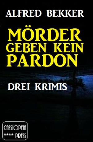 Cover of the book Mörder geben kein Pardon: Drei Krimis by Alfred Bekker, Thomas West