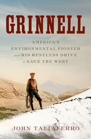 Cover of the book Grinnell: America's Environmental Pioneer and His Restless Drive to Save the West by Will Boast