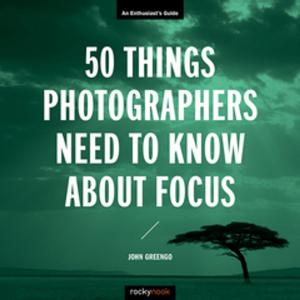 Cover of the book 50 Things Photographers Need to Know About Focus by Torsten Andreas Hoffmann