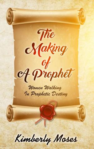 Cover of the book The Making Of A Prophet by Kimberly Moses, Kimberly Hargraves, Moses Tron