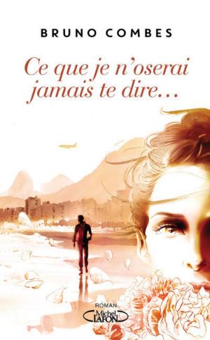 Cover of the book Ce que je n'oserai jamais te dire... by Philippe Etchebest, Stephane Davet