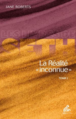 Cover of the book La Réalité « inconnue » - Tome I by Jane Roberts