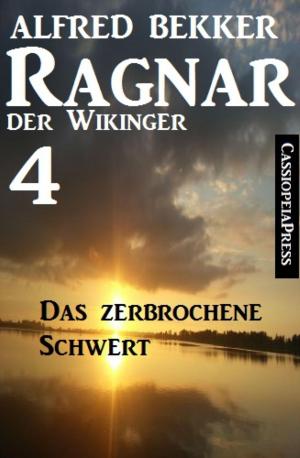 Cover of the book Ragnar der Wikinger 4: Das zerbrochene Schwert by Alfred Bekker, Albert Baeumer