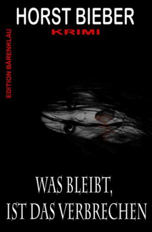 Cover of the book Was bleibt, ist das Verbrechen: Krimi by G. S. Friebel