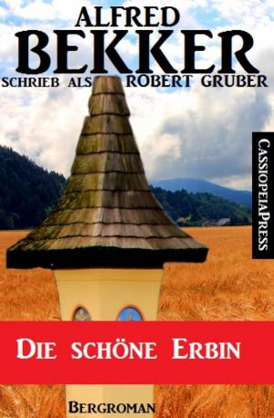 Cover of the book Alfred Bekker schrieb als Robert Gruber: Die schöne Erbin by Sissi Kaipurgay