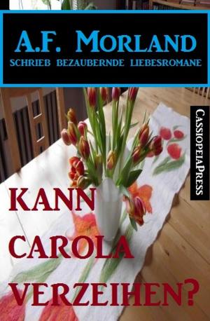 Cover of the book Kann Carola verzeihen? by Alfred Bekker, A. F. Morland, Franc Helgath