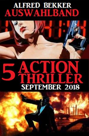 Cover of the book Auswahlband 5 Action Thriller September 2018 by Alfred Bekker, Hendrik M. Bekker