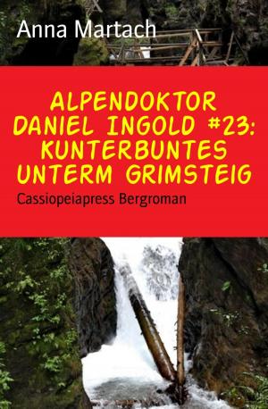 Cover of the book Alpendoktor Daniel Ingold #23: Kunterbuntes unterm Grimsteig by Ronald M. Hahn, Horst Pukallus