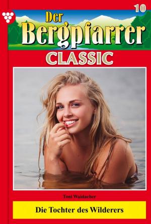 Cover of the book Der Bergpfarrer Classic 10 – Heimatroman by Toni Waidacher