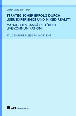 Cover of the book Strategischer Erfolg durch User Experience und Mixed Reality: Management-Ansätze für die Live-Kommunikation by Phil Morgan