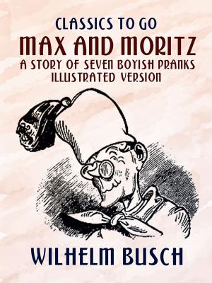 Book cover of Max and Moritz A Story of Seven Boyish Pranks Illustrated Version