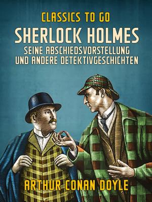 Cover of the book Sherlock Holmes Seine Abschiedsvorstellung und andere Detektivgeschichten by Mrs Oliphant