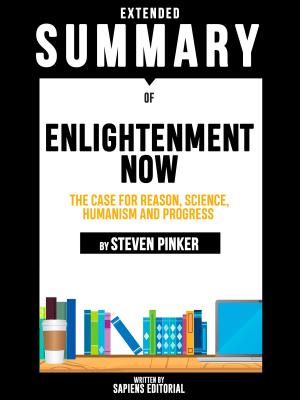 Book cover of Extended Summary Of Enlightenment Now: The Case for Reason, Science, Humanism and Progress - By Steven Pinker
