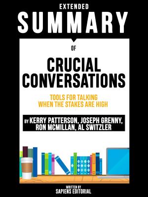 Book cover of Extended Summary Of Crucial Conversations: Tools For Talking When The Stakes Are High - By Kerry Patterson, Joseph Grenny, Ron McMillan, Al Switzler