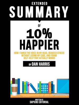 Book cover of Extended Summary Of 10% Happier: How I Tamed The Voice In My Head, Reduced Stress Without Losing My Edge, And Found Self-Help That Actually Works - By Dan Harris