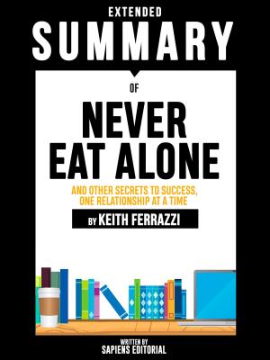 Cover of the book Extended Summary Of Never Eat Alone: And Other Secrets To Success, One Relationship At A Time - By Keith Ferrazzi by Laina Buenostar