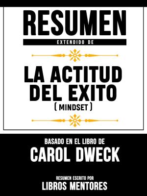 bigCover of the book Resumen Extendido De La Actitud Del Éxito (Mindset) - Basado En El Libro De Carol Dweck by 