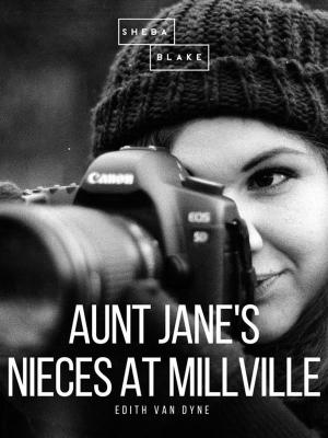 Cover of the book Aunt Jane's Nieces at Millville by Maurice Leblanc, Sheba Blake