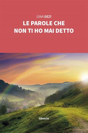 Cover of the book Le parole che non ti ho mai detto by Anna Rita Bassani