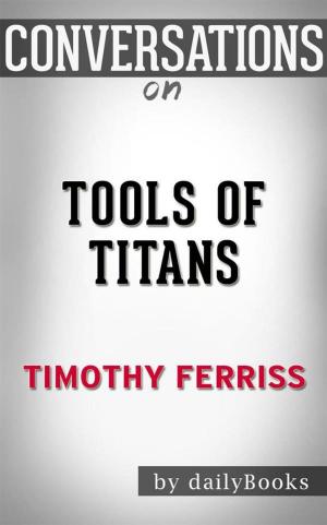 Cover of the book Tools of Titans: The Tactics, Routines, and Habits of Billionaires, Icons, and World-Class Performers by Timothy Ferriss | Conversation Starters by Richard Brumer
