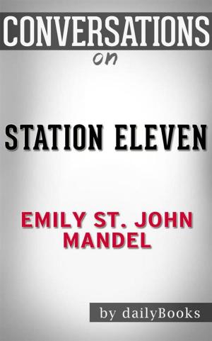 Cover of the book Station Eleven: by Emily St. John Mandel | Conversation Starters by Diana Menschig