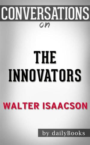 Cover of The Innovators: How a Group of Hackers, Geniuses, and Geeks Created the Digital Revolution by Walter Isaacson | Conversation Starters