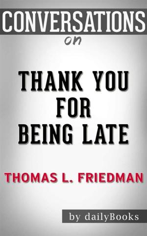 Cover of the book Thank You for Being Late: An Optimist's Guide to Thriving in the Age of Accelerations (Version 2.0, With a New Afterword) by Thomas L. Friedman | Conversation Starters by Austin J. Bailey