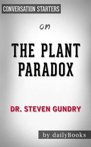 Cover of the book The Plant Paradox: The Hidden Dangers in "Healthy" Foods That Cause Disease and Weight Gain by Dr. Steven Gundry | Conversation Starters by Alexei Auld