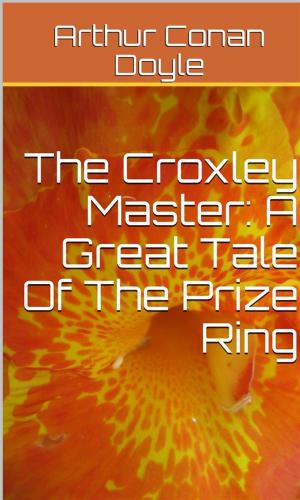 Cover of The Croxley Master: A Great Tale Of The Prize Ring