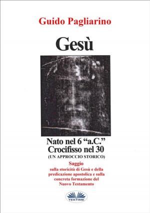 Cover of the book Gesù, Nato Nel 6 “a.C.” Crocifisso Nel 30 by Luigi Passarelli