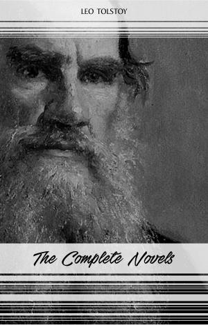 Cover of the book Leo Tolstoy: The Complete Novels and Novellas (War and Peace, Anna Karenina, Resurrection, The Death of Ivan Ilyich...) by Napoleon Hill, Wallace D. Wattles, et al