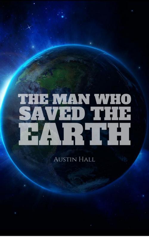 Cover of the book The Man Who Saved The Earth by Austin Hall, EnvikaBook