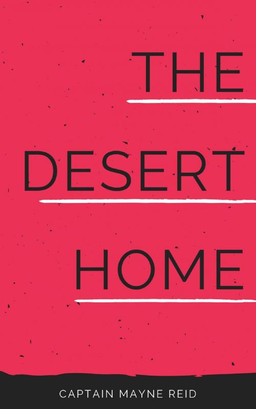 Cover of the book The Desert Home by Captain Mayne Reid, anamsaleem
