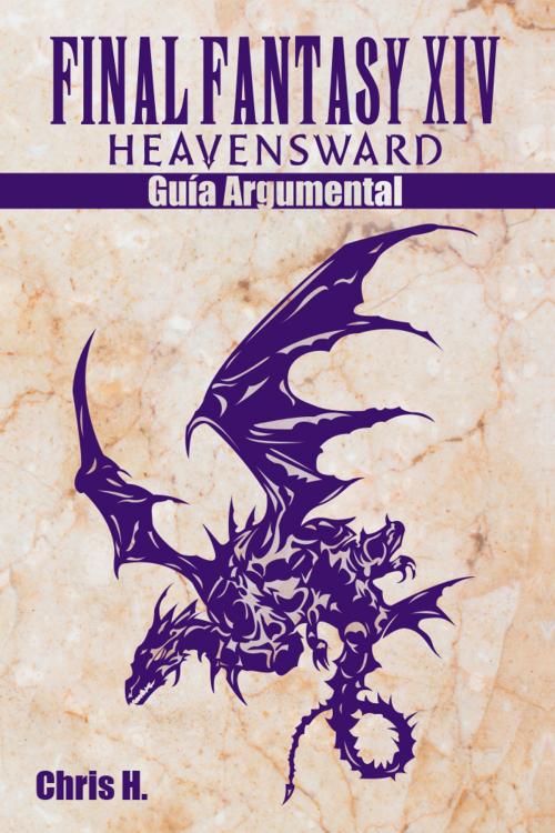 Cover of the book Final Fantasy XIV: Heavensward - Guía Argumental by Chris Herraiz, Chris Herraiz