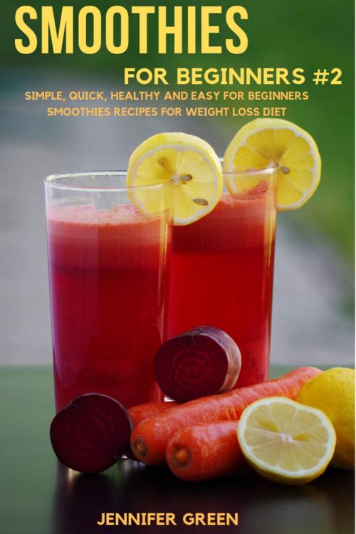 Cover of the book Smoothies For Beginners #2 by Jennifer Green, Smoothies For Beginners