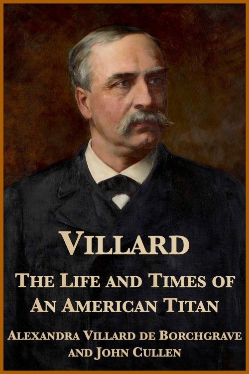 Cover of the book Villard: The Life and Times of an American Titan by Alexandra Villard de Borchgrave, John Cullen, Plunkett Lake Press