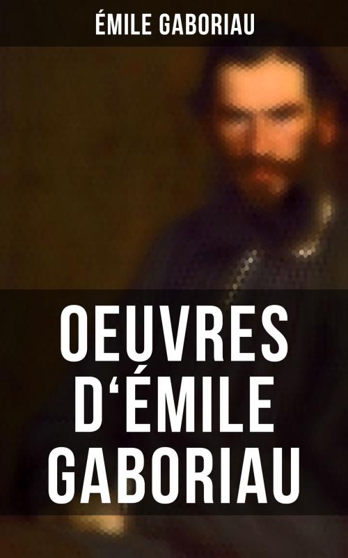 Cover of the book Oeuvres d'Émile Gaboriau by Émile Gaboriau, Musaicum Books