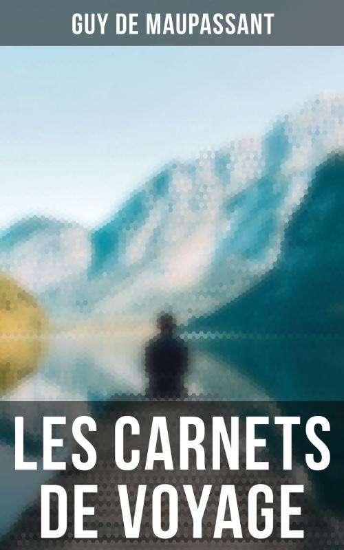 Cover of the book Les carnets de voyage by Guy De Maupassant, Musaicum Books
