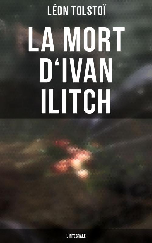 Cover of the book La Mort d'Ivan Ilitch - L'intégrale by Léon Tolstoï, Musaicum Books