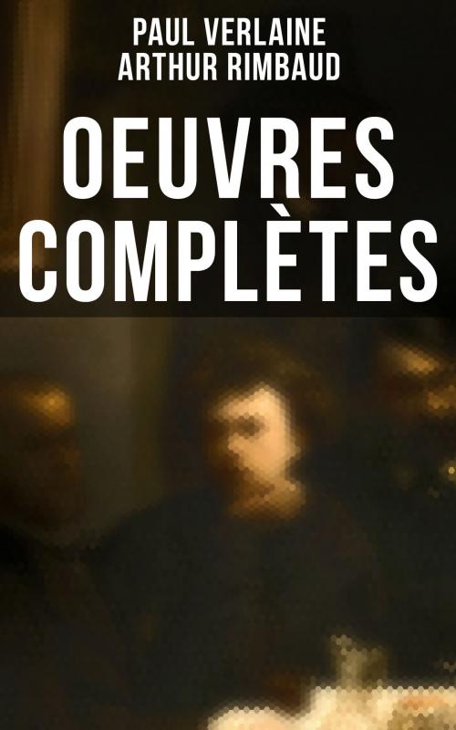 Cover of the book Oeuvres Complètes by Paul Verlaine, Arthur Rimbaud, Musaicum Books