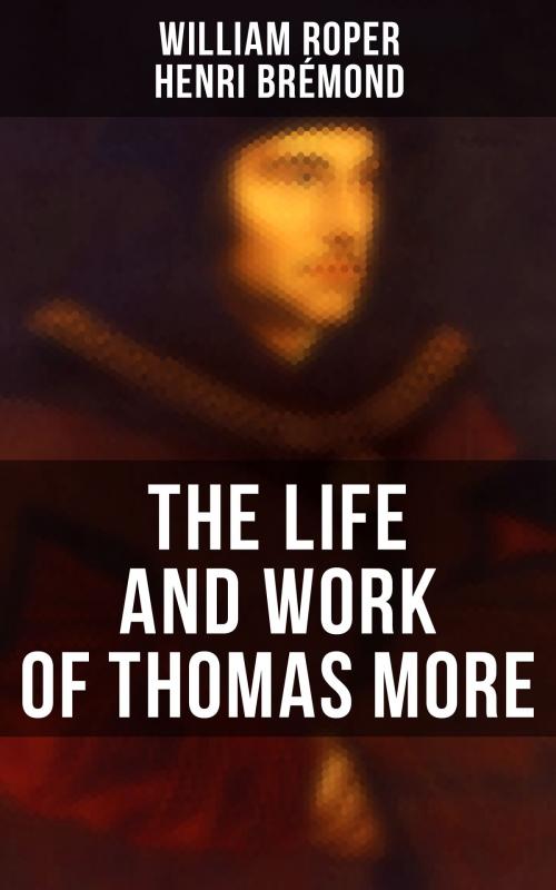 Cover of the book The Life and Work of Thomas More by William Roper, Henri Brémond, Musaicum Books